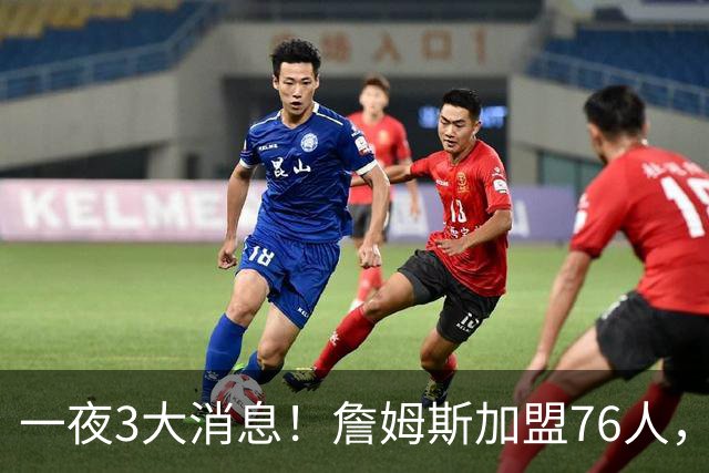 一夜3大消息！詹姆斯加盟76人，杨瀚森洛杉矶特训，火箭再签1人