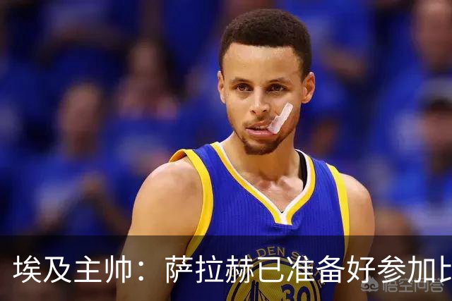 埃及主帅：萨拉赫已准备好参加比赛 我们已经为世界杯做好准备