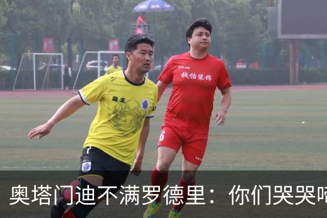 奥塔门迪不满罗德里：你们哭哭啼啼一个星期了