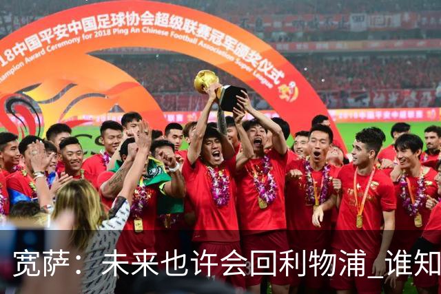 宽萨：未来也许会回利物浦 谁知道呢；安德森一定能走到最顶端