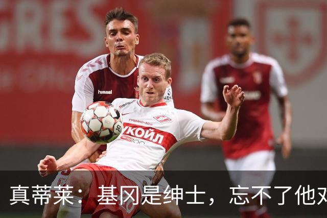 真蒂莱：基冈是绅士，忘不了他对我的夸奖；最想研究亚马尔