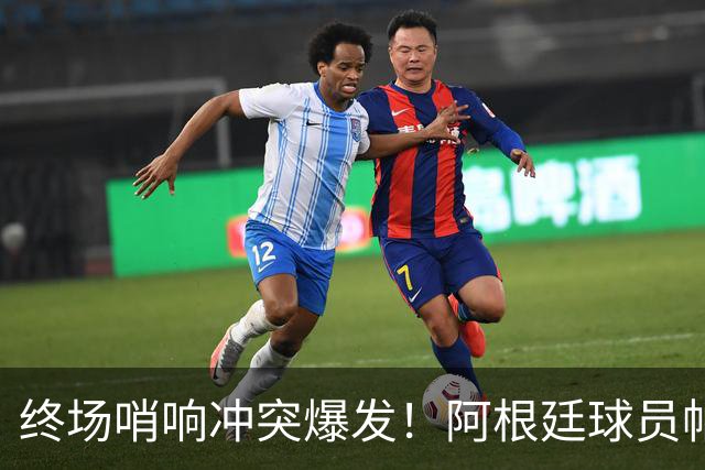 终场哨响冲突爆发！阿根廷球员帕雷德斯锁喉加西亚、抱摔加维，吃到红牌