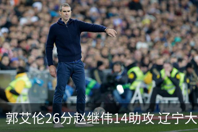 郭艾伦26分赵继伟14助攻 辽宁大胜北控获5连胜