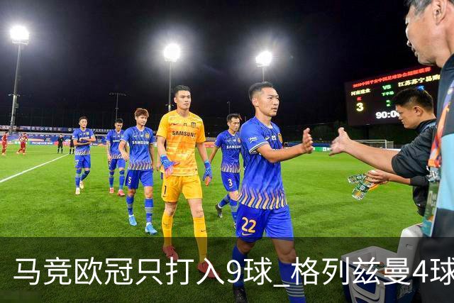 马竞欧冠只打入9球 格列兹曼4球2助参与6球