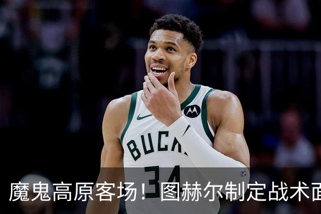 魔鬼高原客场！图赫尔制定战术面临难题 右后卫赖斯或首发